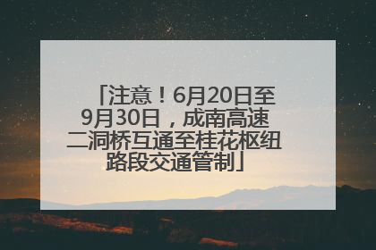 注意！6月20日至9月30日，成南高速二洞桥互通至桂花枢纽路段交通管制