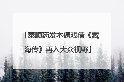 泰顺药发木偶戏借《藏海传》再入大众视野