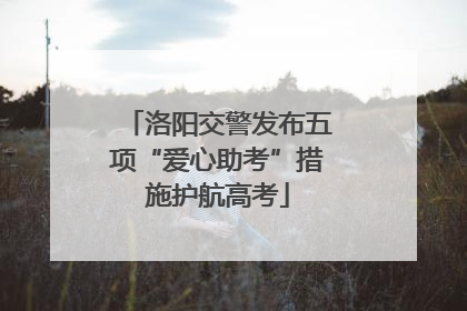 洛阳交警发布五项“爱心助考”措施护航高考