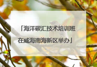 海洋碳汇技术培训班在威海南海新区举办