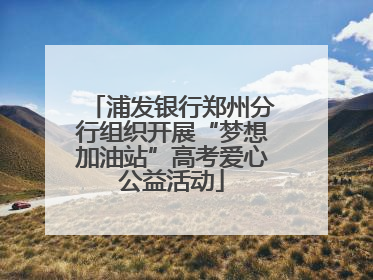 浦发银行郑州分行组织开展“梦想加油站”高考爱心公益活动