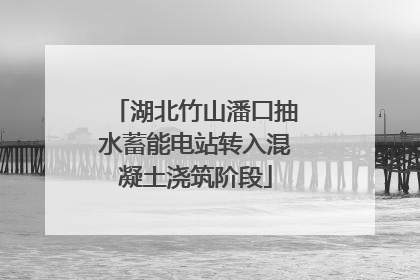 湖北竹山潘口抽水蓄能电站转入混凝土浇筑阶段