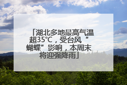 湖北多地最高气温超35℃，受台风“蝴蝶”影响，本周末将迎强降雨