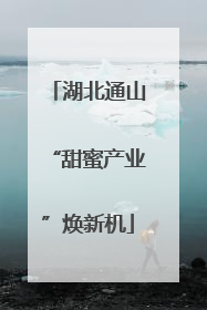 湖北通山“甜蜜产业”焕新机