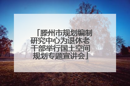 滕州市规划编制研究中心为退休老干部举行国土空间规划专题宣讲会