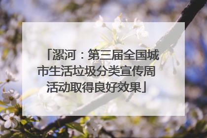 漯河：第三届全国城市生活垃圾分类宣传周活动取得良好效果