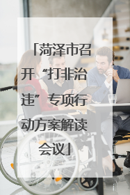 菏泽市召开“打非治违”专项行动方案解读会议
