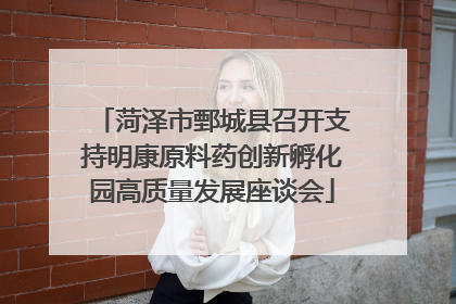 菏泽市鄄城县召开支持明康原料药创新孵化园高质量发展座谈会