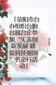 荥阳市台办组织台胞台属台企参加“矢志创新发展 建设科技强国”名企行活动