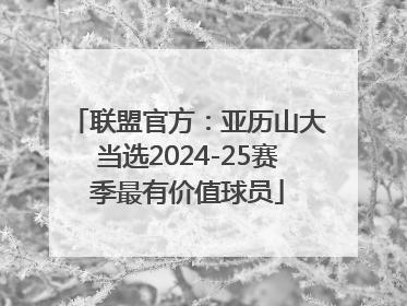 联盟官方：亚历山大当选2024-25赛季最有价值球员