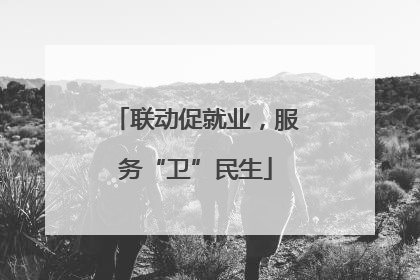 联动促就业，服务“卫”民生