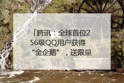 腾讯：全球首位256级QQ用户获得“金企鹅”，送限量版神秘惊喜等礼物
