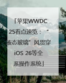 苹果WWDC 25看点速览：“液态玻璃”风贯穿iOS 26等全系操作系统