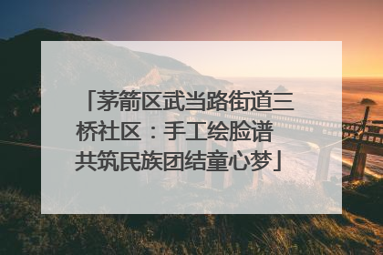 茅箭区武当路街道三桥社区：手工绘脸谱 共筑民族团结童心梦