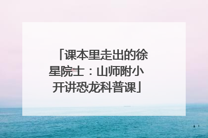 课本里走出的徐星院士：山师附小开讲恐龙科普课