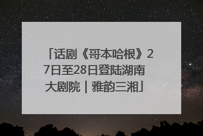 话剧《哥本哈根》27日至28日登陆湖南大剧院｜雅韵三湘