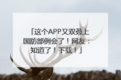 这个APP又双叒上国防部例会了！网友：知道了！下载！