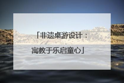 非遗桌游设计：寓教于乐启童心