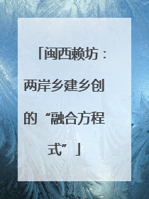 闽西赖坊：两岸乡建乡创的“融合方程式”