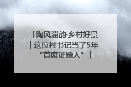 陶风淄韵·乡村好景｜这位村书记当了5年“首席证婚人”