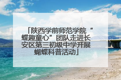 陕西学前师范学院“蝶趣童心”团队走进长安区第三初级中学开展蝴蝶科普活动