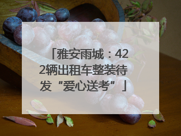 雅安雨城：422辆出租车整装待发“爱心送考”