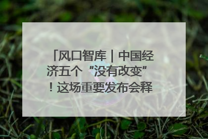 风口智库｜中国经济五个“没有改变”！这场重要发布会释放三点信号