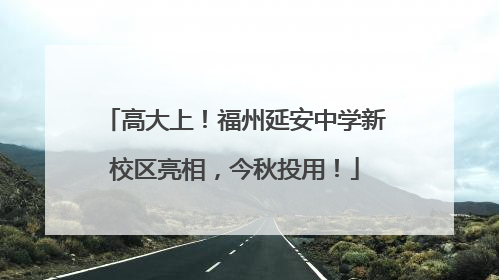高大上！福州延安中学新校区亮相，今秋投用！