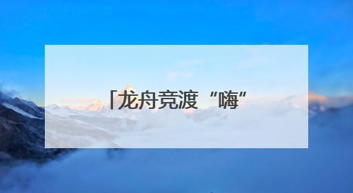 龙舟竞渡“嗨”起来！四川A级景区端午接待超1429万人次