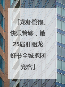 龙虾管饱、快乐管够，第25届盱眙龙虾节全城抱团宠客