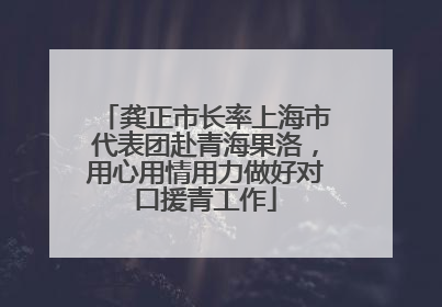 龚正市长率上海市代表团赴青海果洛，用心用情用力做好对口援青工作