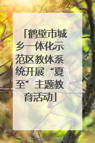 鹤壁市城乡一体化示范区教体系统开展“夏至”主题教育活动
