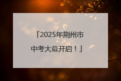 2025年荆州市中考大幕开启！