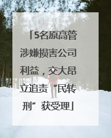 5名原高管涉嫌损害公司利益，交大昂立追责“民转刑”获受理