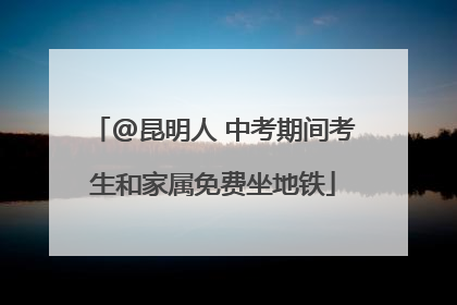 @昆明人 中考期间考生和家属免费坐地铁