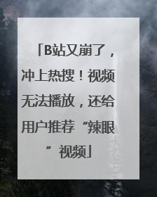 B站又崩了，冲上热搜！视频无法播放，还给用户推荐“辣眼”视频